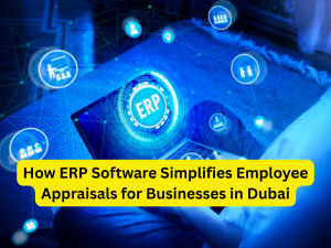 How ERP Software Simplifies Employee Appraisals for Businesses in Dubai