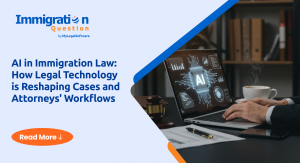 AI in Immigration Law: How Legal Technology is Reshaping Cases and Attorneys' Workflows