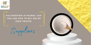 Maltodextrin in Pharma: Safe Uses and How to Buy Online from Trusted Suppliers