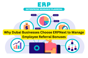 Why Dubai Businesses Choose ERPNext to Manage Employee Referral Bonuses