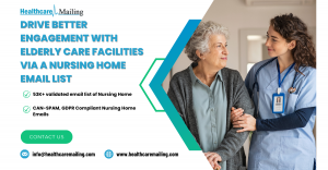 Drive Better Engagement with Elderly Care Facilities via a Nursing Home Email List | Healthcare Mailing