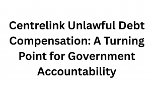 Centrelink Unlawful Debt Compensation: A Turning Point for Government Accountability