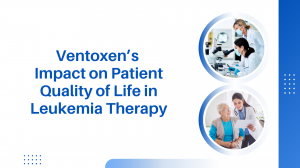 Ventoxen’s Impact on Patient Quality of Life in Leukemia Therapy