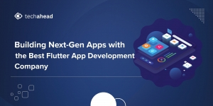 Building Next-Gen Apps with the Best Flutter App Development Company
