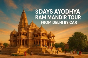 3 Days Ayodhya Ram Mandir Tour from Delhi by Car