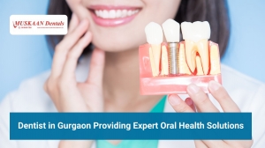 Dentist in Gurgaon Providing Expert Oral Health Solutions