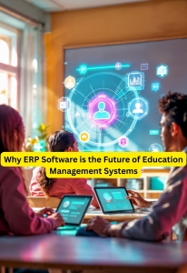Why ERP Software is the Future of Education Management Systems