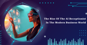 The Rise of the AI Receptionist in the Modern Business World