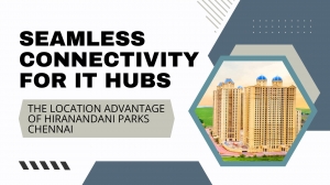 Seamless Connectivity for IT Hubs: The Location Advantage of Hiranandani Parks Chennai