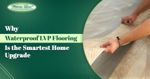 Why Waterproof LVP Flooring Is the Smartest Home Upgrade