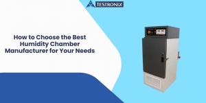 How to Choose the Best Humidity Chamber Manufacturer for Your Needs