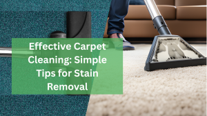 Effective Carpet Cleaning: Simple Tips for Stain Removal