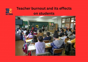 Teacher burnout and its effects on students