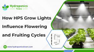 How HPS Grow Lights Influence Flowering and Fruiting Cycles