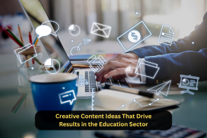 Creative Content Ideas That Drive Results in the Education Sector