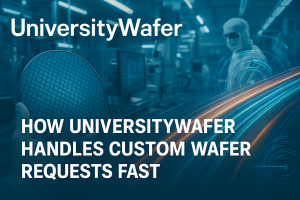 How University Wafer Handles Custom Wafer Requests Fast