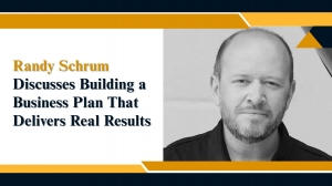 Randy Schrum Discusses Building a Business Plan That Delivers Real Results