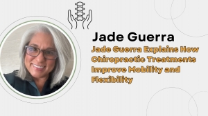 Jade Guerra Explains How Chiropractic Treatments Improve Mobility and Flexibility