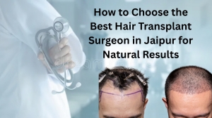 How to Choose the Best Hair Transplant Surgeon in Jaipur for Natural Results