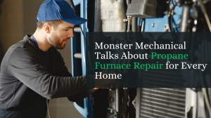 Monster Mechanical Talks About Propane Furnace Repair for Every Home