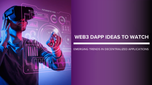 Web3 DApp Ideas to Watch: Emerging Trends in Decentralized Applications