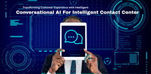 Transforming Customer Experience with Intelligent Contact Centers Powered by Conversational AI