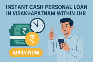 Instant Cash Personal Loan in Visakhapatnam Within 1hr – A Complete Guide