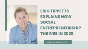 Eric Tippetts Explains How Social Entrepreneurship Thrives In 2025