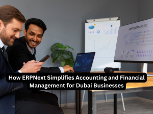 How ERPNext Simplifies Accounting and Financial Management for Dubai Businesses