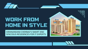 Work From Home in Style: Hiranandani Chennai’s Smart and Spacious Residences for IT Experts