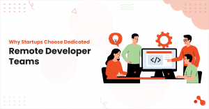 Why Startups Choose Dedicated Remote Developer Teams?