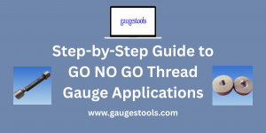 Step-by-Step Guide to GO NO GO Thread Gauge Applications