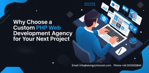 Why Choose a Custom PHP Web Development Agency for Your Next Project
