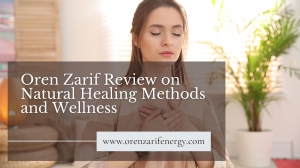 Oren Zarif Review on Natural Healing Methods and Wellness