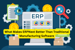 What Makes ERPNext Better Than Traditional Manufacturing Software