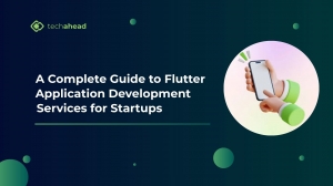 A Complete Guide to Flutter Application Development Services for Startups