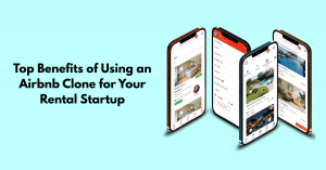 Top Benefits of Using an Airbnb Clone for Your Rental Startup