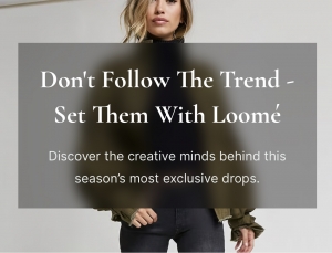 Don’t Follow The Trend- Set Them With Loomé