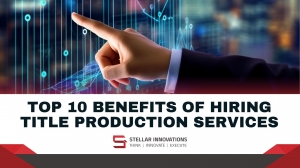 Top 10 Benefits of Hiring Title Production Services