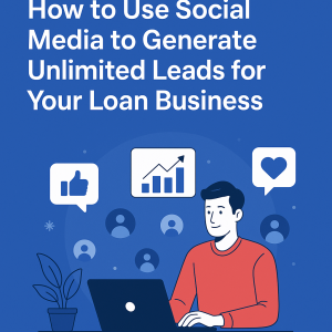 How to Use Social Media to Generate Unlimited Leads for Your Loan Business
