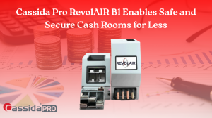 Cassida Pro RevolAIR B1 Enables Safe and Secure Cash Rooms for Less