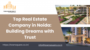 Top Real Estate Company in Noida: Building Dreams with Trust