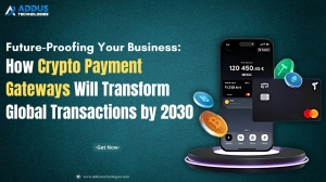 Future-Proofing Your Business: How Crypto Payment Gateways Will Transform Global Transactions by 2030