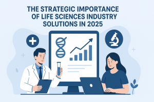 The Strategic Importance of Life Sciences Industry Solutions in 2025