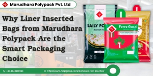 Why Liner Inserted Bags from Marudhara Polypack Are the Smart Packaging Choice