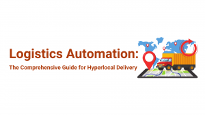 Logistics Automation: The Comprehensive Guide for Hyperlocal Delivery