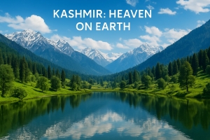 Kashmir: Heaven on Earth – A Complete Tour Guide 