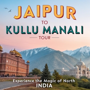 Jaipur to Kullu Manali Tour – From the Desert Plains to the Snowy Hills