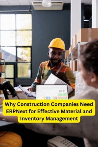 Why Construction Companies Need ERPNext for Effective Material and Inventory Management