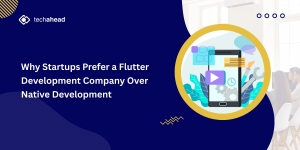Why Startups Prefer a Flutter Development Company Over Native Development